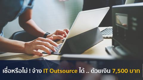 เชื่อหรือไม่ ! จ้าง IT Outsource ได้ .. ด้วยเงิน 7,500 บาท