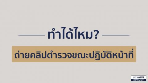 ทำได้ไหม? ถ่ายคลิปตำรวจขณะปฏิบัติหน้าที่