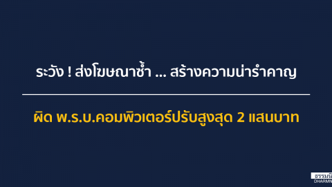 ระวัง ! ส่งโฆษณาซ้ำ … สร้างความน่ารำคาญ ผิด พ.ร.บ.คอมพิวเตอร์ปรับสูงสุด 2 แสนบาท