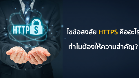 ไขข้อสงสัย HTTPS คืออะไร ทำไมต้องให้ความสำคัญ?