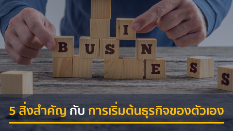 5 สิ่งสำคัญ กับ การเริ่มต้นธุรกิจของตัวเอง