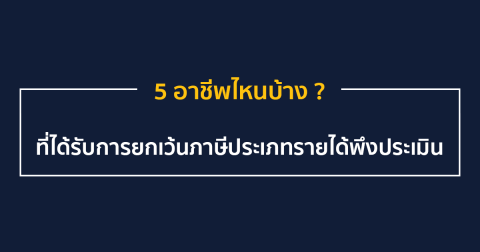 5 อาชีพไหนบ้าง … ที่ได้รับการยกเว้นภาษีประเภทรายได้พึงประเมิน