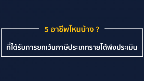 5 อาชีพไหนบ้าง … ที่ได้รับการยกเว้นภาษีประเภทรายได้พึงประเมิน