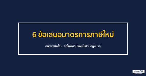 6 ข้อเสนอมาตรการภาษีใหม่ อย่าพึ่งตกใจ … ยังไม่มีผลบังคับใช้ตามกฎหมาย