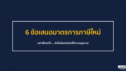 6 ข้อเสนอมาตรการภาษีใหม่ อย่าพึ่งตกใจ … ยังไม่มีผลบังคับใช้ตามกฎหมาย