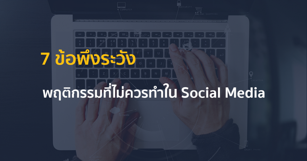 7 ข้อพึงระวัง ...พฤติกรรมที่ไม่ควรทำใน Social Media