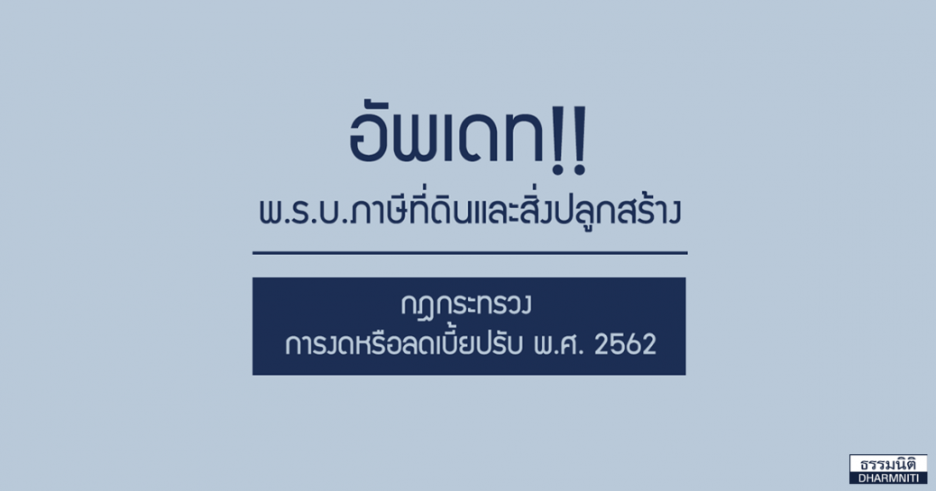 อัปเดต พ.ร.บ.ภาษีที่ดินและสิ่งปลูกสร้าง (กฎกระทรวงการงดหรือลดเบี้ยปรับ พ.ศ. 2562)