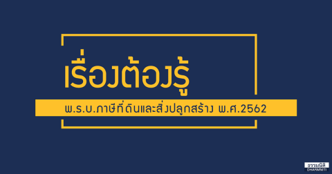 เรื่องต้องรู้ พ.ร.บ.ภาษีที่ดินและสิ่งปลูกสร้าง พ.ศ.2562