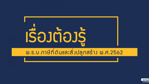 เรื่องต้องรู้ พ.ร.บ.ภาษีที่ดินและสิ่งปลูกสร้าง พ.ศ.2562