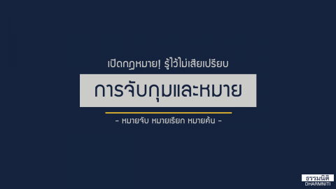 เปิดกฎหมาย! รู้ไว้ไม่เสียเปรียบ การจับกุมและหมาย