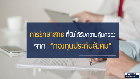 การรักษาสิทธิที่พึงได้รับความคุ้มครองจาก “กองทุนประกันสังคม”