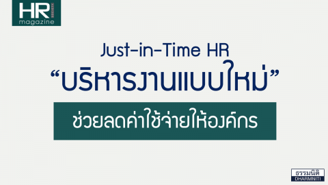 Just-in-Time HR “บริหารงานแบบใหม่” ช่วยลดค่าใช้จ่ายให้องค์กร