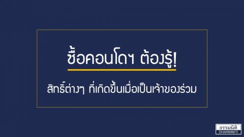 ซื้อคอนโดฯ ต้องรู้! สิทธิ์ต่างๆ ที่เกิดขึ้นเมื่อเป็นเจ้าของร่วม