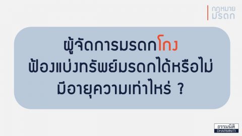 ผู้จัดการมรดกโกง ฟ้องแบ่งทรัพย์มรดกได้หรือไม่ มีอายุความเท่าไหร่?