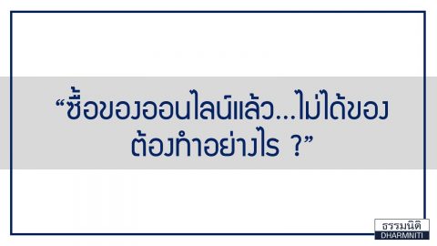 ซื้อของออนไลน์แล้ว…ไม่ได้ของ ต้องทำอย่างไร ?