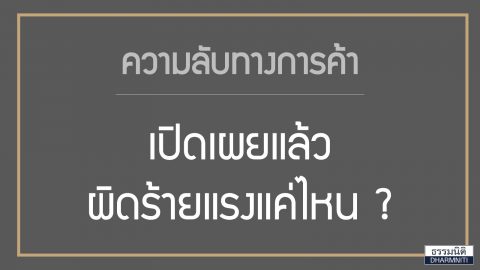 ความลับทางการค้า เปิดเผยแล้ว ผิดร้ายแรงแค่ไหน ?