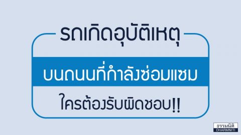 รถเกิดอุบัติเหตุบนถนนที่กำลังซ่อมแซม ใครต้องรับผิดชอบ!!