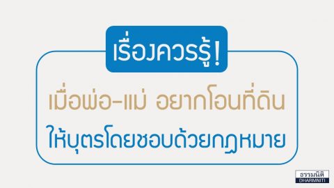 เรื่องควรรู้! เมื่อพ่อ-แม่ อยากโอนที่ดินให้บุตรโดยชอบด้วยกฎหมาย