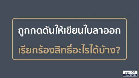 ถูกกดดันให้เขียนใบลาออก เรียกร้องสิทธิ์อะไรได้บ้าง?