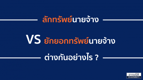 ลักทรัพย์นายจ้าง VS ยักยอกทรัพย์นายจ้าง ต่างกันอย่างไร ?