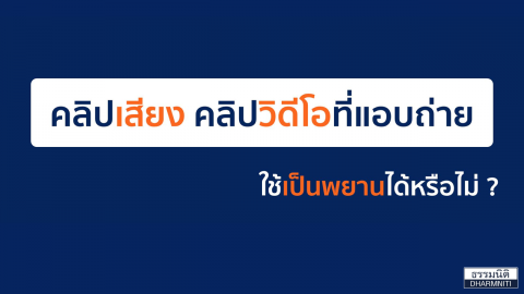 คลิปเสียง คลิปวิดีโอที่แอบถ่าย  ใช้เป็นพยานได้หรือไม่ ?