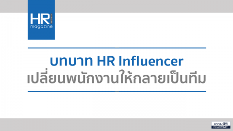 บทบาท HR Influencer เปลี่ยนพนักงานให้กลายเป็นทีม
