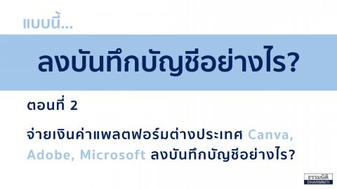 แบบนี้…ลงบันทึกบัญชีอย่างไร? ตอนที่ 2 จ่ายเงินค่าแพลตฟอร์มต่างประเทศ Canva, Adobe, Microsoft ลงบันทึกบัญชีอย่างไร?
