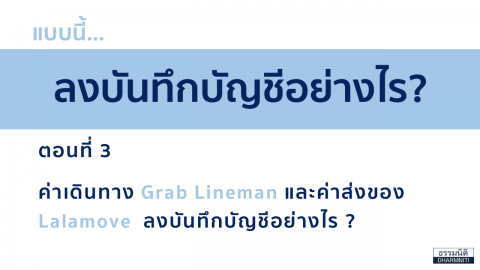 แบบนี้…ลงบันทึกบัญชีอย่างไร? ตอนที่ 3 ค่าเดินทาง Grab, Lineman และค่าส่งของ Lalamove ลงบันทึกบัญชีอย่างไร?