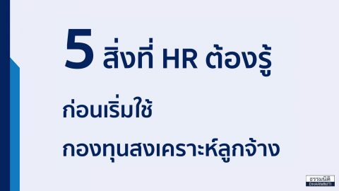 5 สิ่งที่ HR ต้องรู้ ก่อนเริ่มใช้กองทุนสงเคราะห์ลูกจ้าง