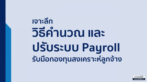 เจาะลึกวิธีคำนวณ และปรับระบบ Payroll รับมือกองทุนสงเคราะห์ลูกจ้าง