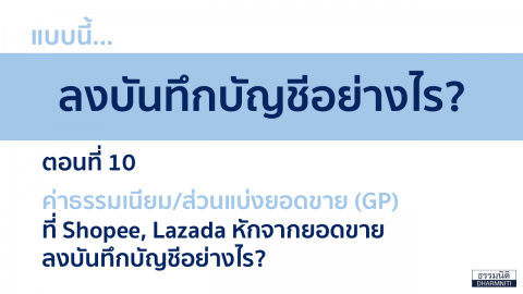 ค่าธรรมเนียม/ส่วนแบ่งยอดขาย (GP) ที่ Shopee, Lazada หักจากยอดขาย ลงบันทึกบัญชีอย่างไร?